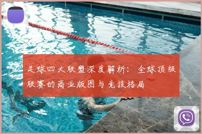 足球四大联盟深度解析:全球顶级联赛的商业版图与竞技格局